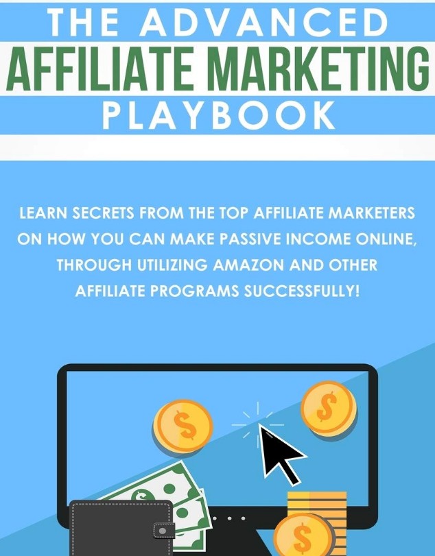 The Advanced Affiliate Marketing Playbook: Learn Secrets From The Top Affiliate Marketers on How You Can Make Passive Income Online, Through Utilizing.