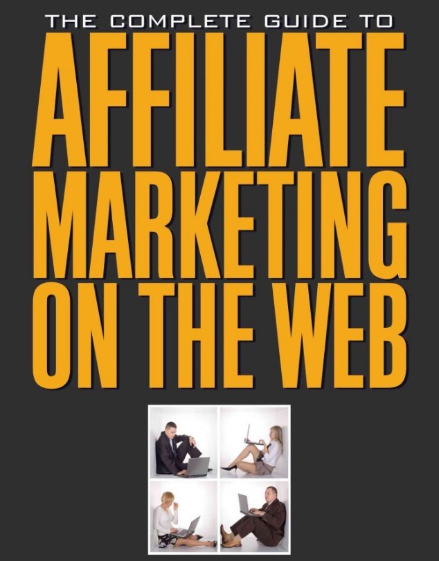 The Complete Guide to Affiliate Marketing on the Web How to Use and Profit from Affiliate Marketing Programs: How to Use It and Profit from Affiliate Marketing Programs